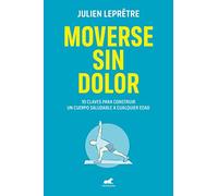 Moverse Sin Dolor / Moving Without Pain: 10 Claves Para Construir Un Cuerpo Saludable a Cualquier Edad