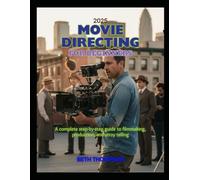 Movie Directing for Beginners 2025: A Complete Step-by-Step Guide to Filmmaking, Production, and Storytelling