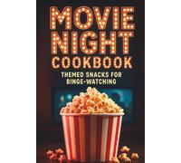 Movie Night Cookbook: Themed Snacks for Binge Watching