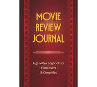 Movie Review Journal: A 52-Week Logbook for Film Lovers & Cinephiles: Track, Rate, and Reflect on Your Movie Watching Experience