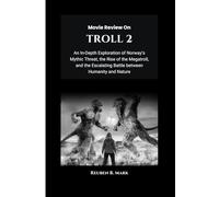 Movie Review on Troll 2: An In-Depth Exploration of Norway’s Mythic Threat, the Rise of the Megatroll, and the Escalating Battle between Humanity and Nature