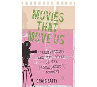 Movies That Move Us: Screenwriting and the Power of the Protagonist's Journey