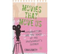 Movies That Move Us: Screenwriting and the Power of the Protagonist's Journey