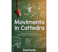 Movimento in Cattedra: Insegnare Educazione Fisica: teoria, pratica e strumenti per la palestra