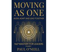 Moving as One: Align, Adapt and Lead Together (NLP Mastery for Leaders)