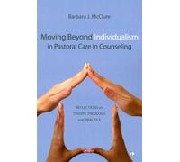 Moving Beyond Individualism in Pastoral Care and Counseling: Reflections on Theory Theology and Practice