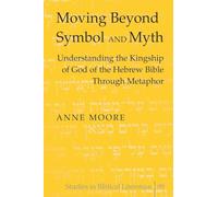 Moving Beyond Symbol and Myth: Understanding the Kingship of God of the Hebrew Bible Through Metaphor: 99 (Studies in Biblical Literature)