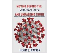 Moving Beyond The Covid-19 Lies And Unmasking Truth: Renewing Hope For Humanity Uncovering The Real Story About The Pandemic Inspired By Bryan Ardis