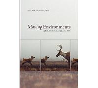 Moving Environments: Affect, Emotion, Ecology, and Film: 9 (Environmental Humanities)