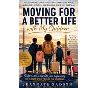 Moving for a Better Life with My Children: The Real Parent’s Guide to International Travel, Relocation & What Nobody Warns You About Before You Fly