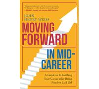 Moving Forward in Mid-Career: A Guide to Rebuilding Your Career after Being Fired or Laid Off