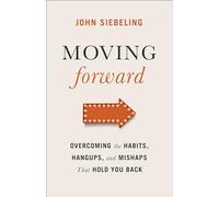 Moving Forward: Overcoming the Habits, Hangups, and Mishaps That Hold You Back