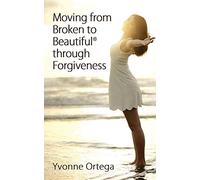 Moving from Broken to Beautiful through Forgiveness: Volume 3