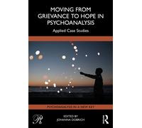 Moving from Grievance to Hope in Psychoanalysis : Applied Case Studies