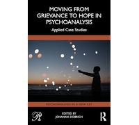 Moving from Grievance to Hope in Psychoanalysis: Applied Case Studies (Psychoanalysis in a New Key Book Series)