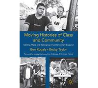 Moving Histories of Class and Community: Identity, Place and Belonging in Contemporary England (Identity Studies in the Social Sciences)