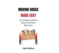 Moving House Made Easy: The Ultimate Guide for Stress-Free Home Relocation