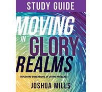 Moving in Glory Realms Study Guide: Exploring Dimensions of Divine Presence