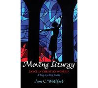 Moving Liturgy: Dance in Christian Worship, A Step-by-Step Guide