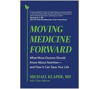 Moving Medicine Forward: What More Doctors Should Know About Nutrition - and How It Can Save Your Life