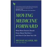 Moving Medicine Forward : What More Doctors Should Know About Nutrition - and How It Can Save Your Life