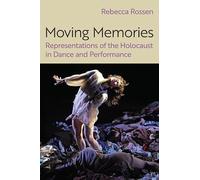 Moving Memories: Representations of the Holocaust in Dance and Performance