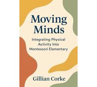 Moving Minds: Integrating Physical Activity into Montessori Elementary (Montessori Educator Resources)