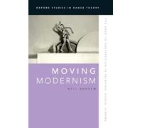 Moving Modernism: The Urge to Abstraction in Painting, Dance, Cinema (Oxford Studies in Dance Theory)