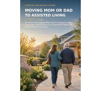 Moving Mom or Dad to Assisted Living: The Adult Child’s Step-by-Step Guide to Choosing the Right Community, Understanding Costs, Planning the Move, ... 30 Days (Vernlo Studios Aging Parents Guides)