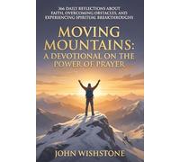Moving Mountains: A Devotional on the Power of Prayer: 366 Daily Reflections About Faith, Overcoming Obstacles, And Experiencing Spiritual Breakthroughs