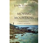 Moving Mountains : How You, God, and Prayer Can Change Things for Good (Step By Step Guide) by Eldredge (2016-03-24)