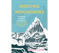 Moving Mountains : Intrepid Women Climbers and the Peaks Named in Their Honour