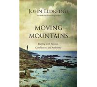 Moving Mountains: Praying with Passion, Confidence, and Authority