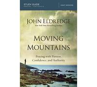 Moving Mountains Study Guide: Praying with Passion, Confidence, and Authority