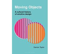 Moving Objects: A Cultural History of Emotive Design