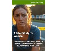 Moving Past the Roadblocks that Keep You From A Deeper Relationship With God: A Bible Study For Women
