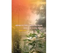 Moving Pictures Under the Palms : Cinema in the Colonial Tropics