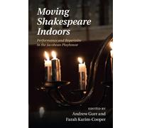 Moving Shakespeare Indoors: Performance and Repertoire in the Jacobean Playhouse
