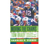 Moving the Chains: Tom Brady And the Pursuit of Everything