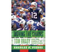 Moving the Chains: Tom Brady and the Pursuit of Everything