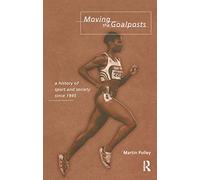 Moving the Goalposts: A History of Sport and Society in Britain since 1945