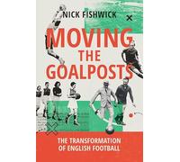Moving the Goalposts: The Transformation of English Football