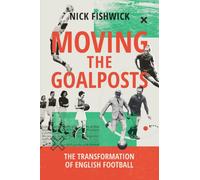Moving the Goalposts : The Transformation of English Football