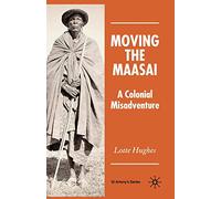 Moving the Maasai: A Colonial Misadventure (St Antony's Series)