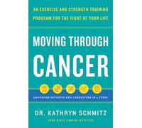 Moving Through Cancer : Moving Through Cancer: An Exercise and Strength-Training Program for the Fight of Your Life - Empowers Patients and Caregivers in 5 Steps