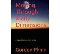 Moving Through Many Dimensions: a psychic memoir, more or less