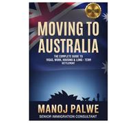MOVING TO AUSTRALIA updatd on 06-Apr-26: The Complete Guide to Visas, Work, Housing & Long-Term Settlement (AUSTRALIA MIGRATION COMPLETE - The Down Under Series)