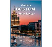 Moving to Boston Made Simple: A Practical Relocation Guide to Housing, Cost of Living, Jobs, Neighborhoods, and Everyday Life for Newcomers (The Practical Guide to Living Abroad Series)