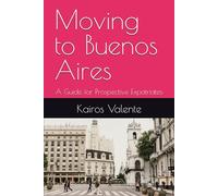 Moving to Buenos Aires: A Guide for Prospective Expatriates (Guides for Prospective Expatriates)
