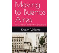 Moving to Buenos Aires: A Guide for Prospective Expatriates (Guides for Prospective Expatriates)